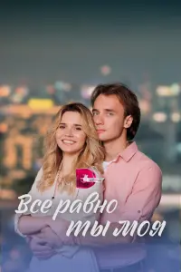 Всё равно ты моя смотреть онлайн в хорошем качестве